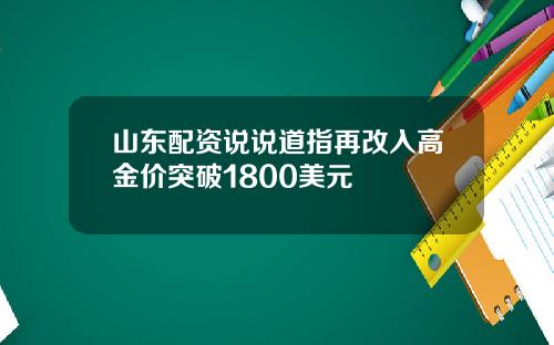 山东配资说说道指再改入高金价突破1800美元