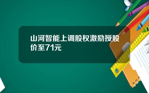 山河智能上调股权激励授股价至71元