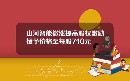 山河智能微涨提高股权激励授予价格至每股710元