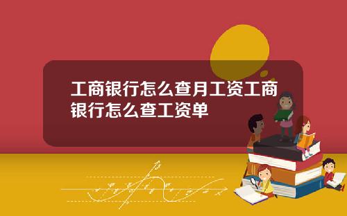 工商银行怎么查月工资工商银行怎么查工资单