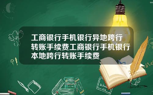 工商银行手机银行异地跨行转账手续费工商银行手机银行本地跨行转账手续费