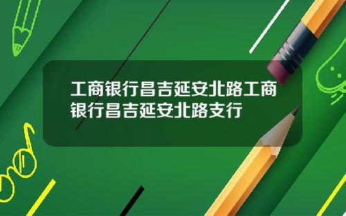 工商银行昌吉延安北路工商银行昌吉延安北路支行