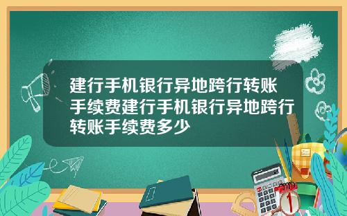 建行手机银行异地跨行转账手续费建行手机银行异地跨行转账手续费多少