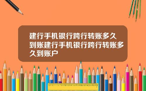 建行手机银行跨行转账多久到账建行手机银行跨行转账多久到账户
