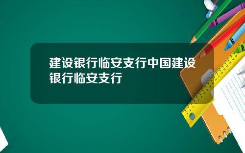 建设银行临安支行中国建设银行临安支行