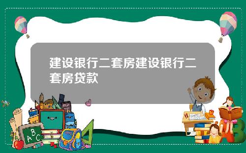 建设银行二套房建设银行二套房贷款