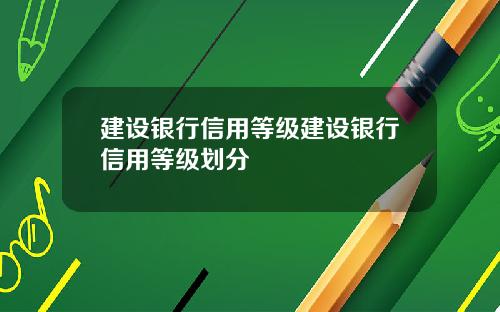 建设银行信用等级建设银行信用等级划分