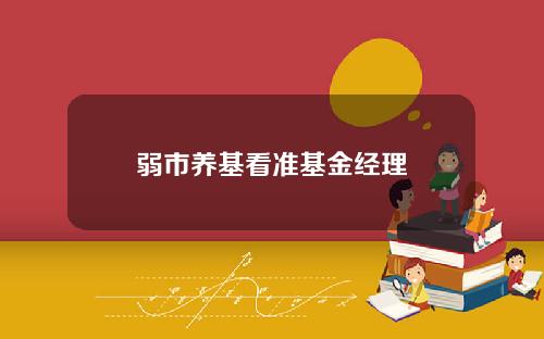 弱市养基看准基金经理