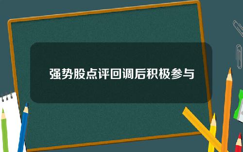 强势股点评回调后积极参与