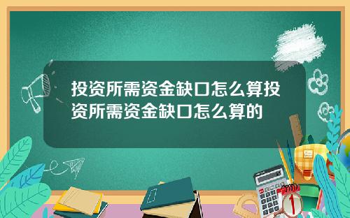 投资所需资金缺口怎么算投资所需资金缺口怎么算的