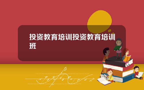 投资教育培训投资教育培训班
