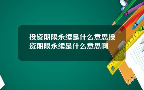 投资期限永续是什么意思投资期限永续是什么意思啊