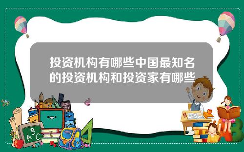 投资机构有哪些中国最知名的投资机构和投资家有哪些