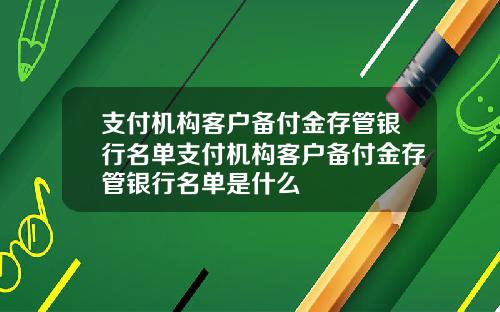 支付机构客户备付金存管银行名单支付机构客户备付金存管银行名单是什么