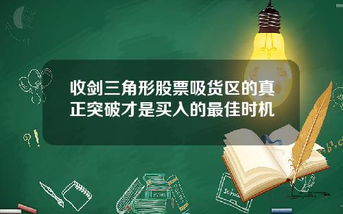 收剑三角形股票吸货区的真正突破才是买入的最佳时机