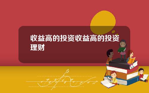 收益高的投资收益高的投资理财