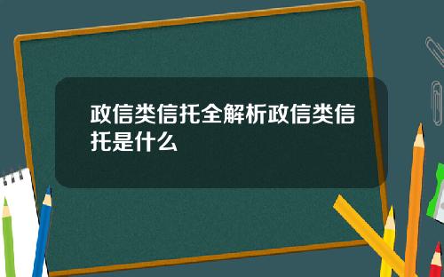 政信类信托全解析政信类信托是什么