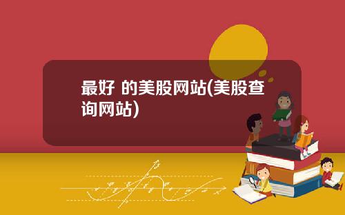 最好 的美股网站(美股查询网站)