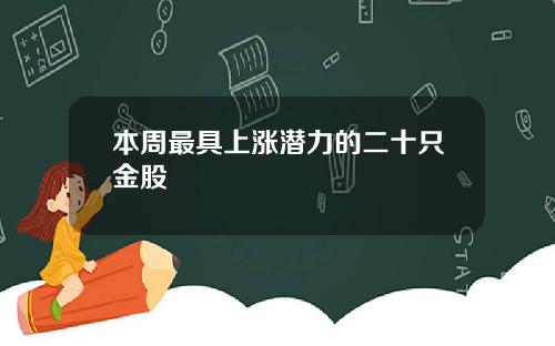 本周最具上涨潜力的二十只金股