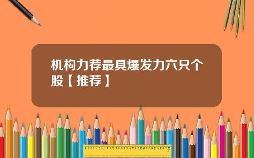 机构力荐最具爆发力六只个股【推荐】