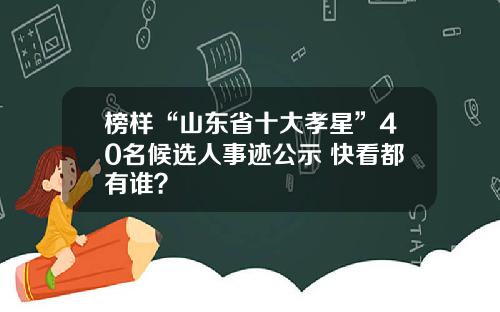 榜样“山东省十大孝星”40名候选人事迹公示 快看都有谁?