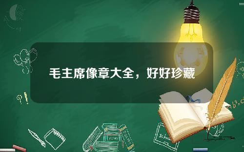 毛主席像章大全，好好珍藏