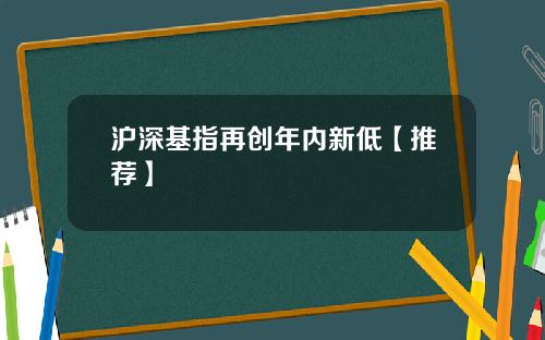 沪深基指再创年内新低【推荐】