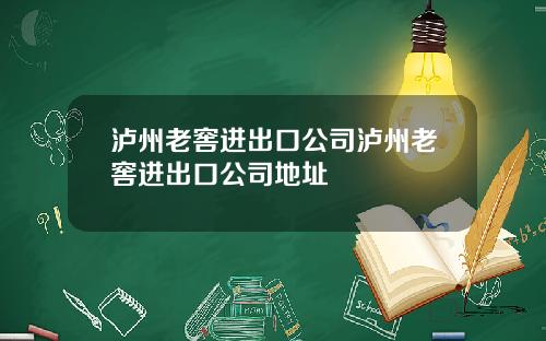 泸州老窖进出口公司泸州老窖进出口公司地址