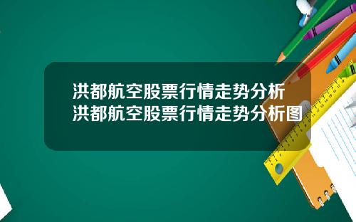 洪都航空股票行情走势分析洪都航空股票行情走势分析图