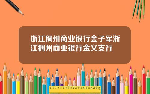浙江稠州商业银行金子军浙江稠州商业银行金义支行