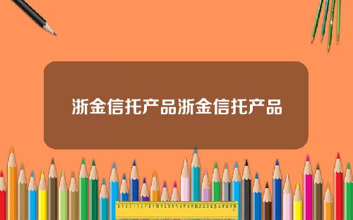 浙金信托产品浙金信托产品