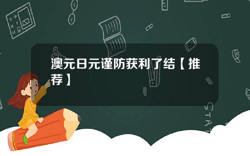 澳元日元谨防获利了结【推荐】