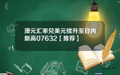 澳元汇率兑美元续升至日内新高07632【推荐】