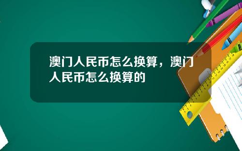 澳门人民币怎么换算，澳门人民币怎么换算的