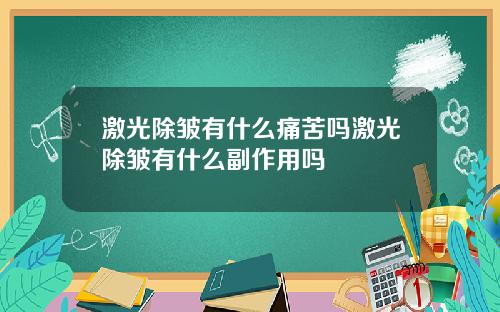 激光除皱有什么痛苦吗激光除皱有什么副作用吗