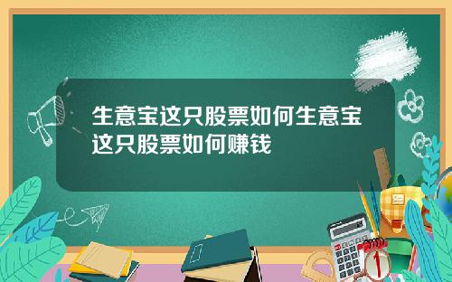 生意宝这只股票如何生意宝这只股票如何赚钱