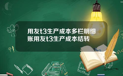 用友t3生产成本多栏明细账用友t3生产成本结转