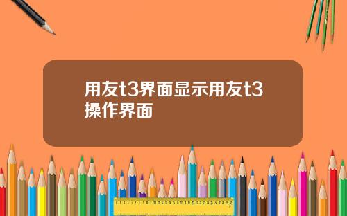 用友t3界面显示用友t3操作界面