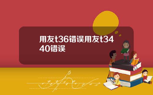 用友t36错误用友t3440错误