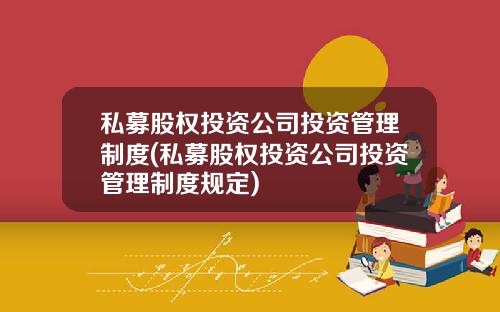私募股权投资公司投资管理制度(私募股权投资公司投资管理制度规定)