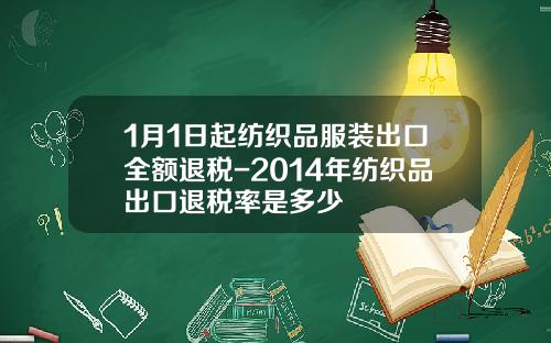 1月1日起纺织品服装出口全额退税-2014年纺织品出口退税率是多少