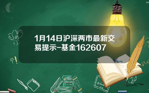 1月14日沪深两市最新交易提示-基金162607
