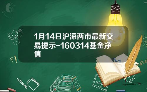 1月14日沪深两市最新交易提示-160314基金净值
