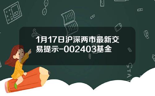 1月17日沪深两市最新交易提示-002403基金