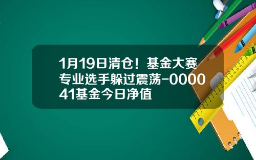 1月19日清仓！基金大赛专业选手躲过震荡-000041基金今日净值