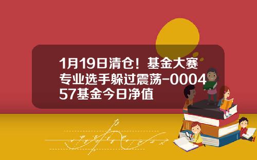 1月19日清仓！基金大赛专业选手躲过震荡-000457基金今日净值