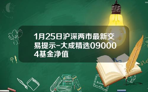 1月25日沪深两市最新交易提示-大成精选090004基金净值
