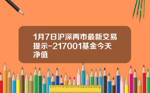 1月7日沪深两市最新交易提示-217001基金今天净值