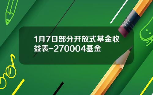 1月7日部分开放式基金收益表-270004基金