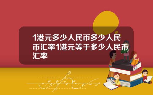 1港元多少人民币多少人民币汇率1港元等于多少人民币汇率